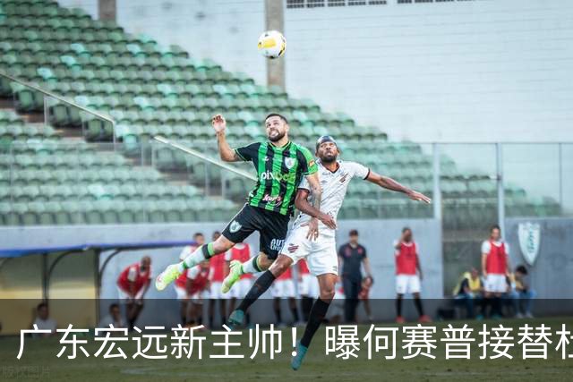 广东宏远新主帅！曝何赛普接替杜锋，目标冲击前四