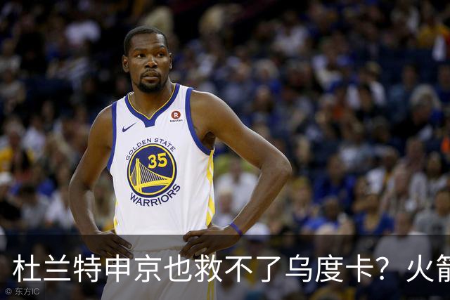 杜兰特申京也救不了乌度卡？火箭进攻若再停滞，帅位真要危险了